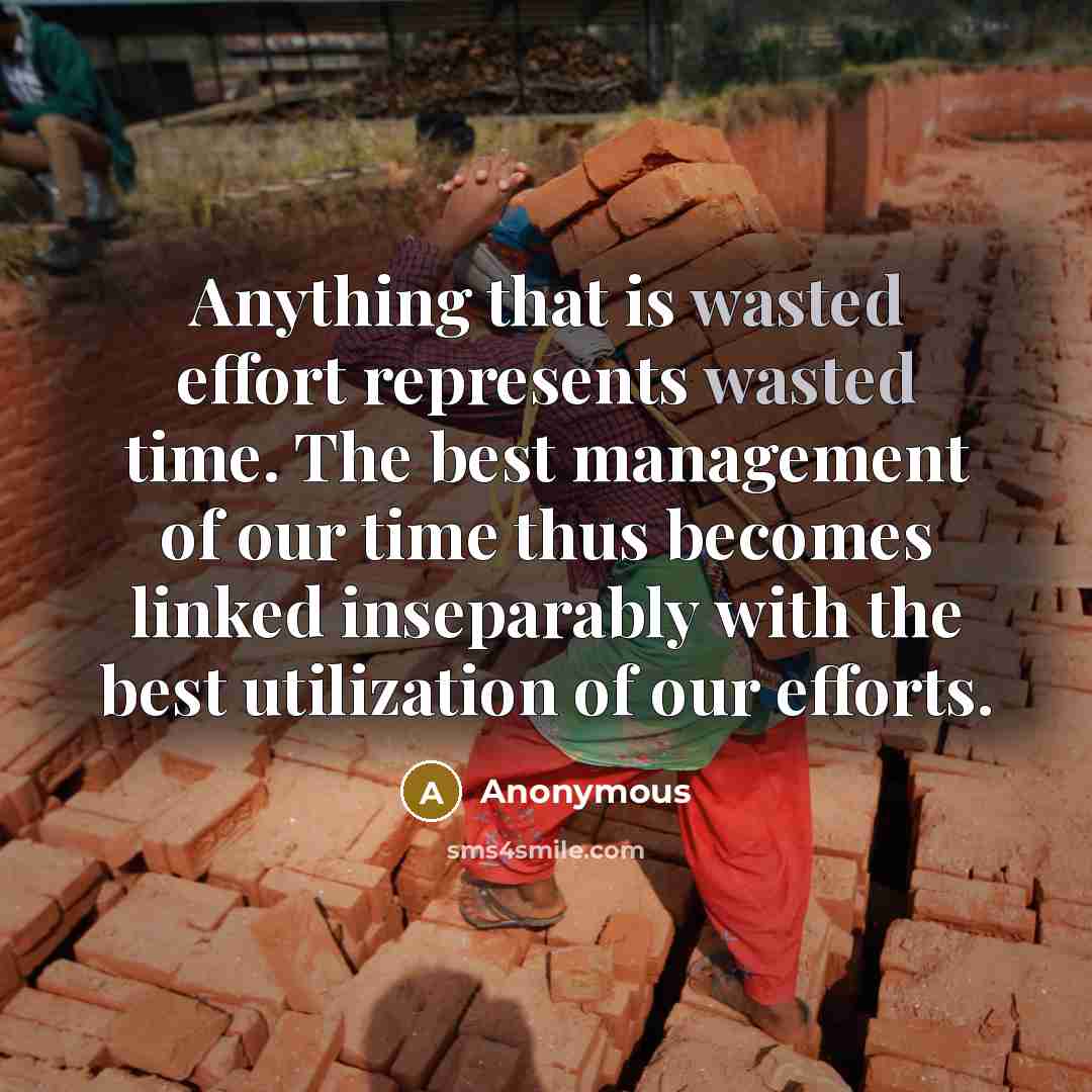 “Anything that is wasted effort represents wasted time. The best management of our time thus becomes linked inseparably with the best utilization of our efforts.” quote by Anonymous
