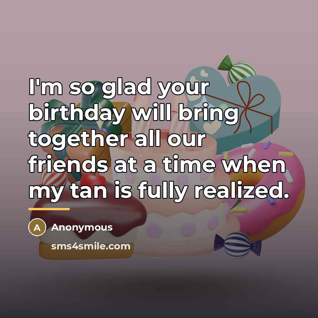 “I'm so glad your birthday will bring together all our…” quote by Anonymous