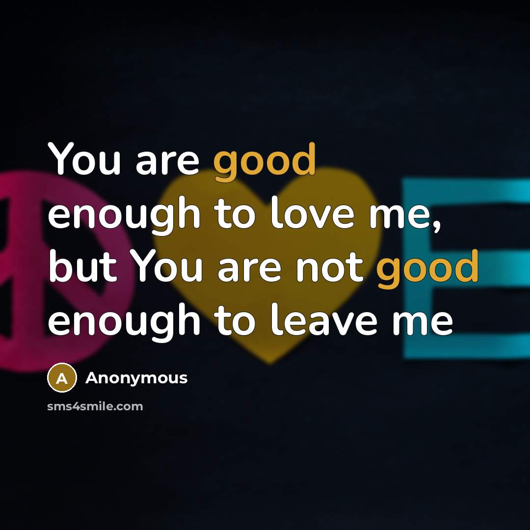 “You are good enough to love me, but You are…” quote by Anonymous