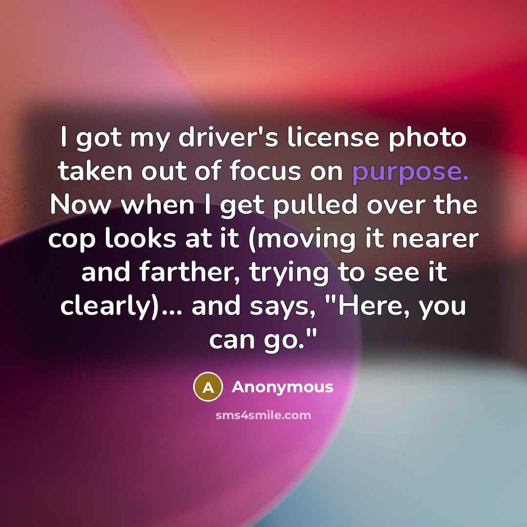 “I got my driver's license photo taken out of focus…” quote by Anonymous