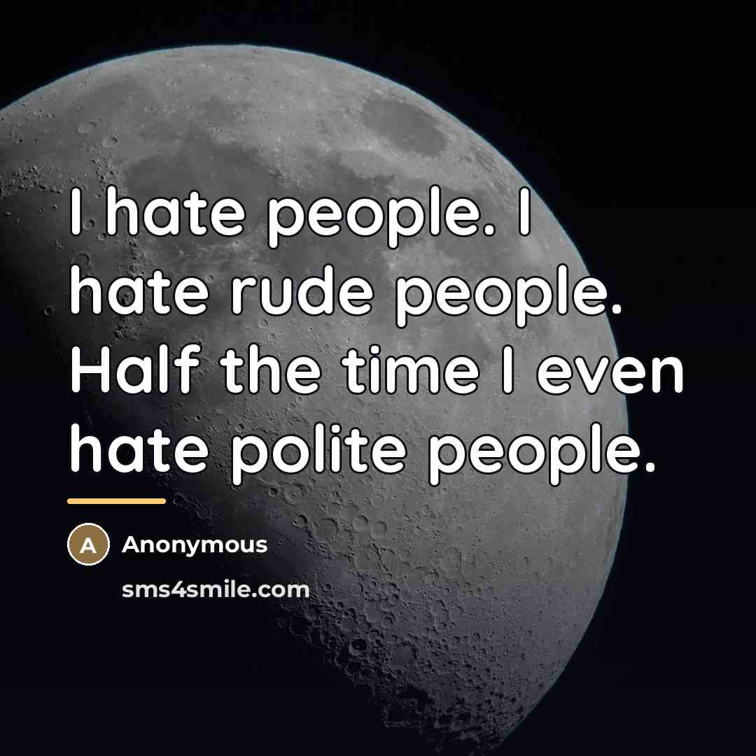 “I hate people. I hate rude people. Half the time…” quote by Anonymous
