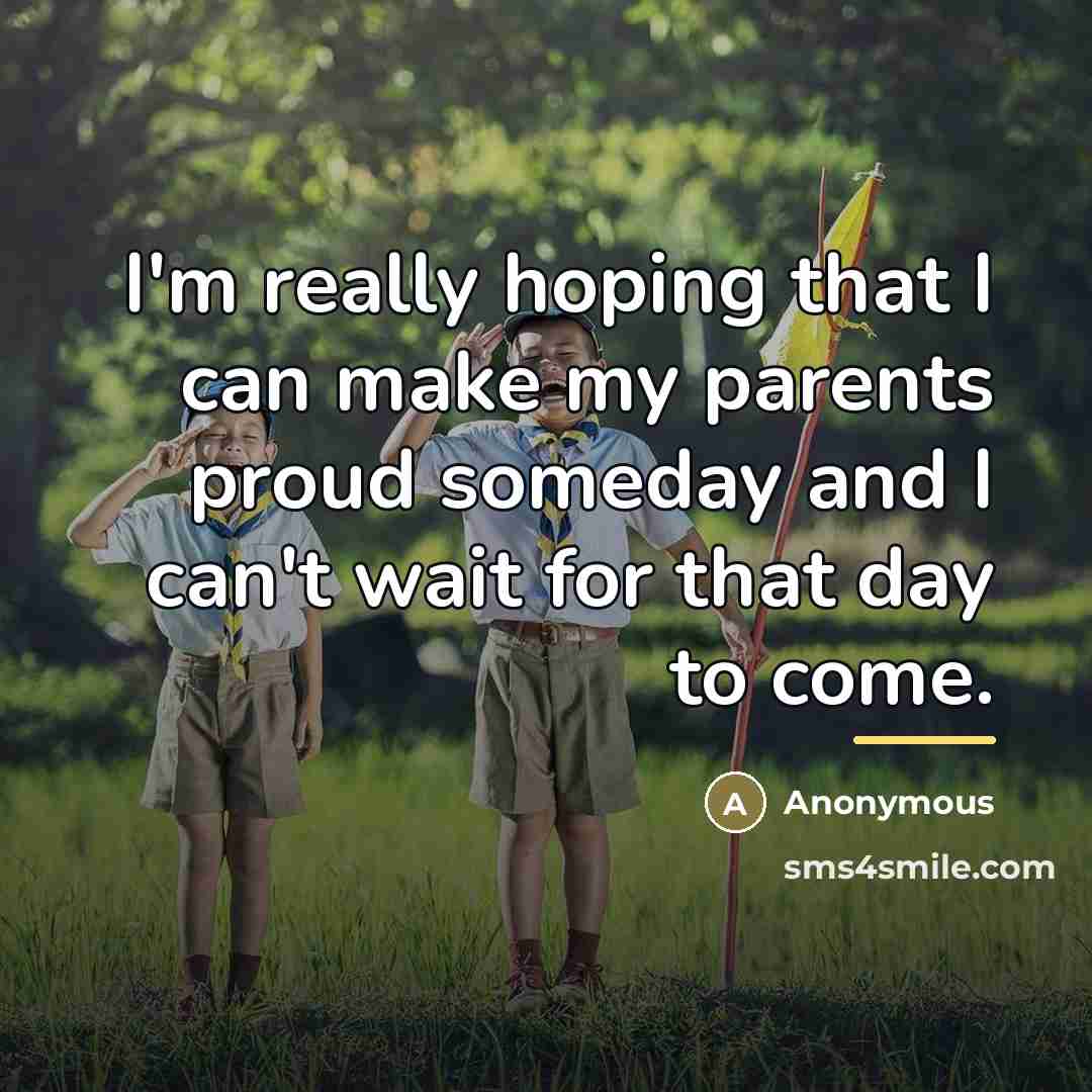 “I'm really hoping that I can make my parents proud…” quote by Anonymous