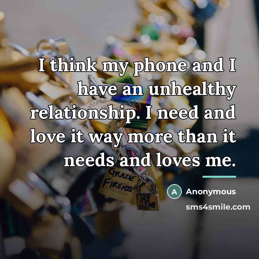 “I think my phone and I have an unhealthy relationship.…” quote by Anonymous