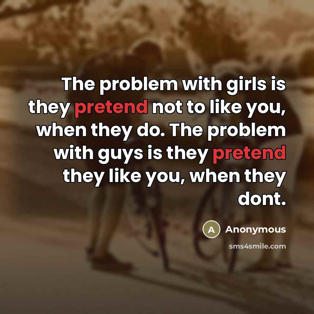 “The problem with girls is they pretend not to like…” quote by Anonymous