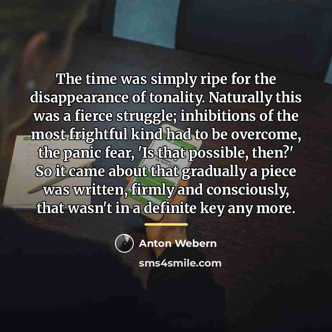 “The time was simply ripe for the disappearance of tonality.…” quote by Anton Webern