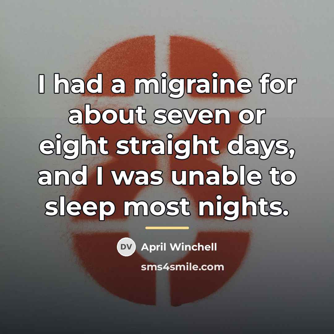 “I had a migraine for about seven or eight straight…” quote by April Winchell