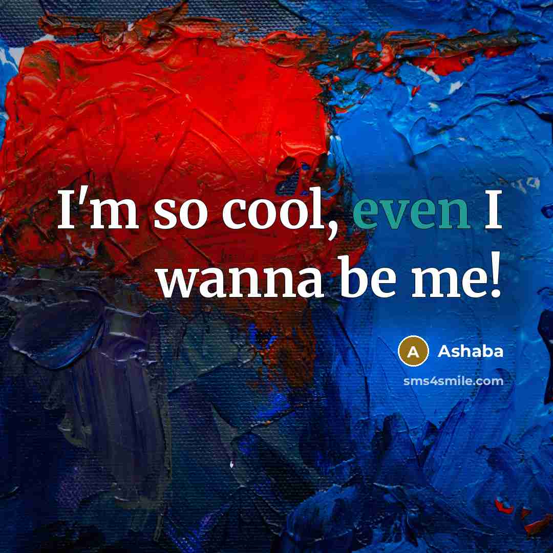 “I'm so cool, even I wanna be me!…” quote by Ashaba