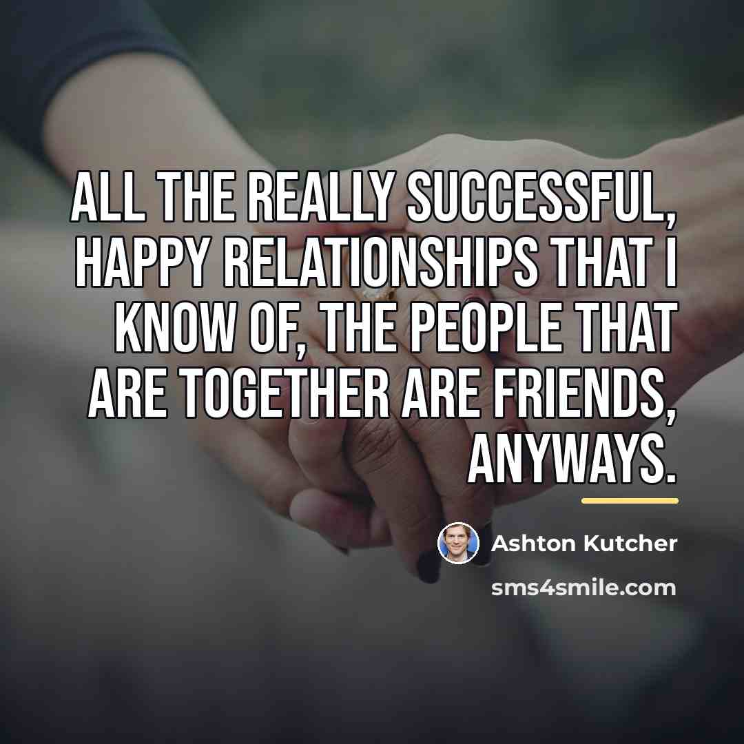 “All the really successful, happy relationships that I know of,…” quote by Ashton Kutcher