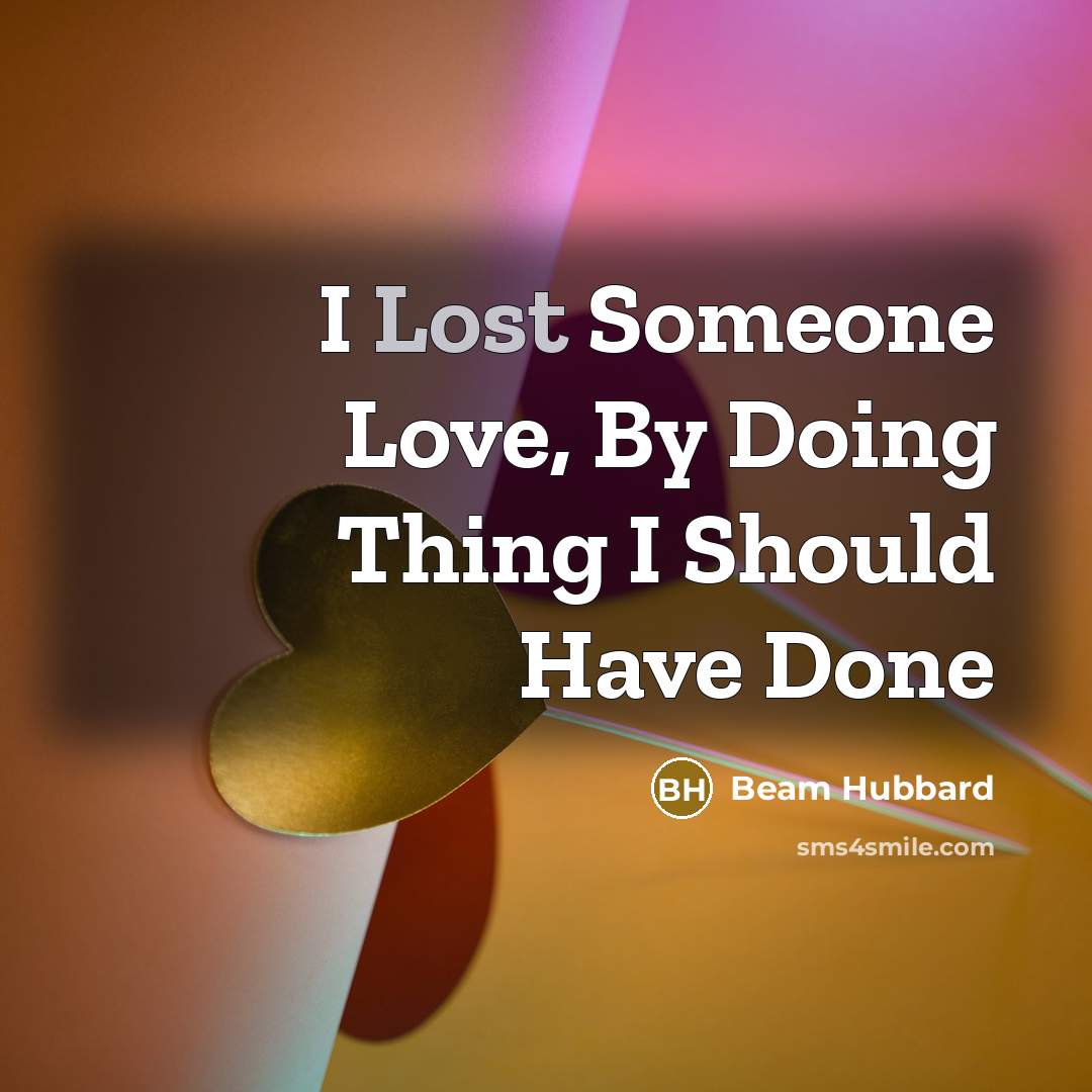 “I Lost Someone Love, By Doing Thing I Should Have…” quote by Beam Hubbard