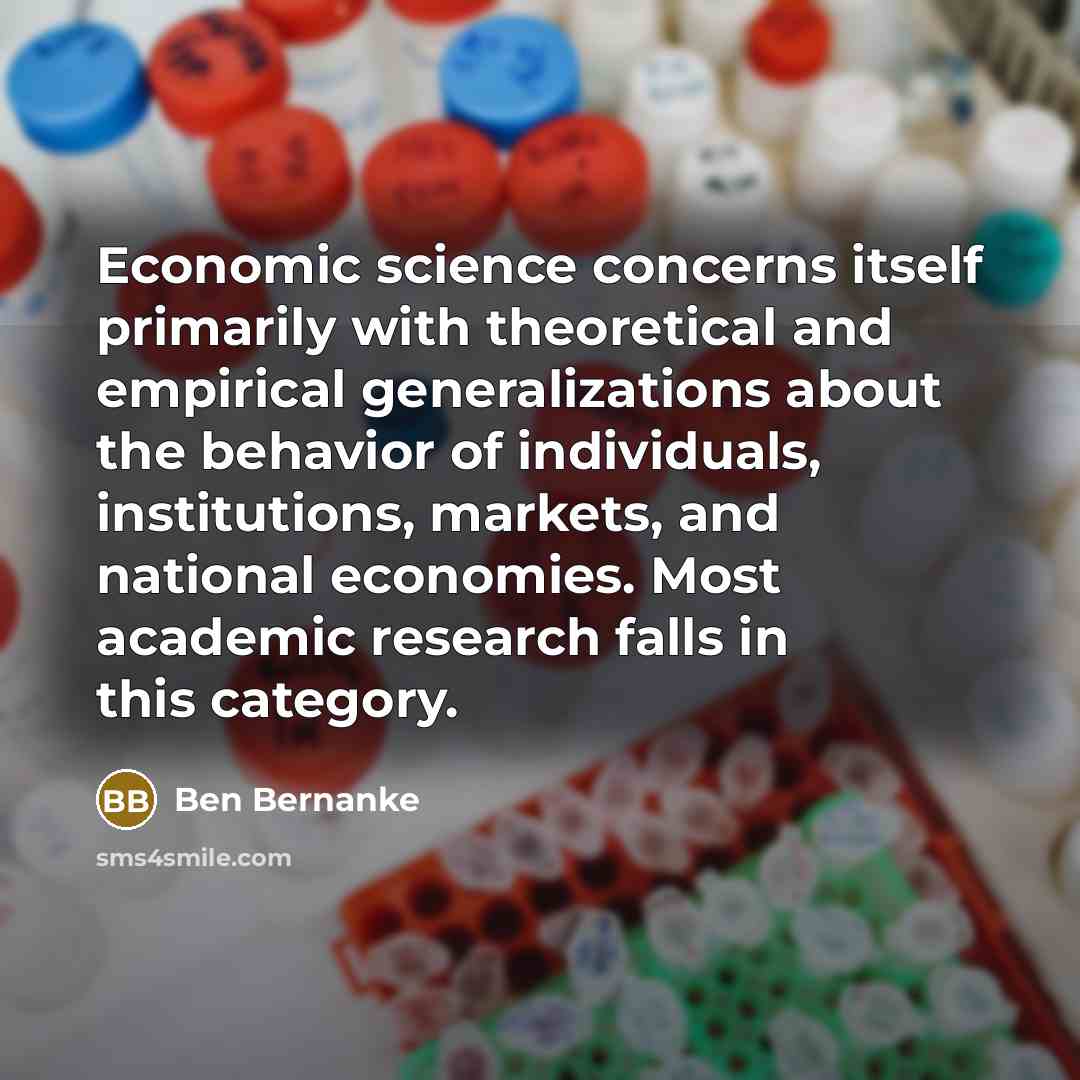 “Economic science concerns itself primarily with theoretical and empirical generalizations…” quote by Ben Bernanke