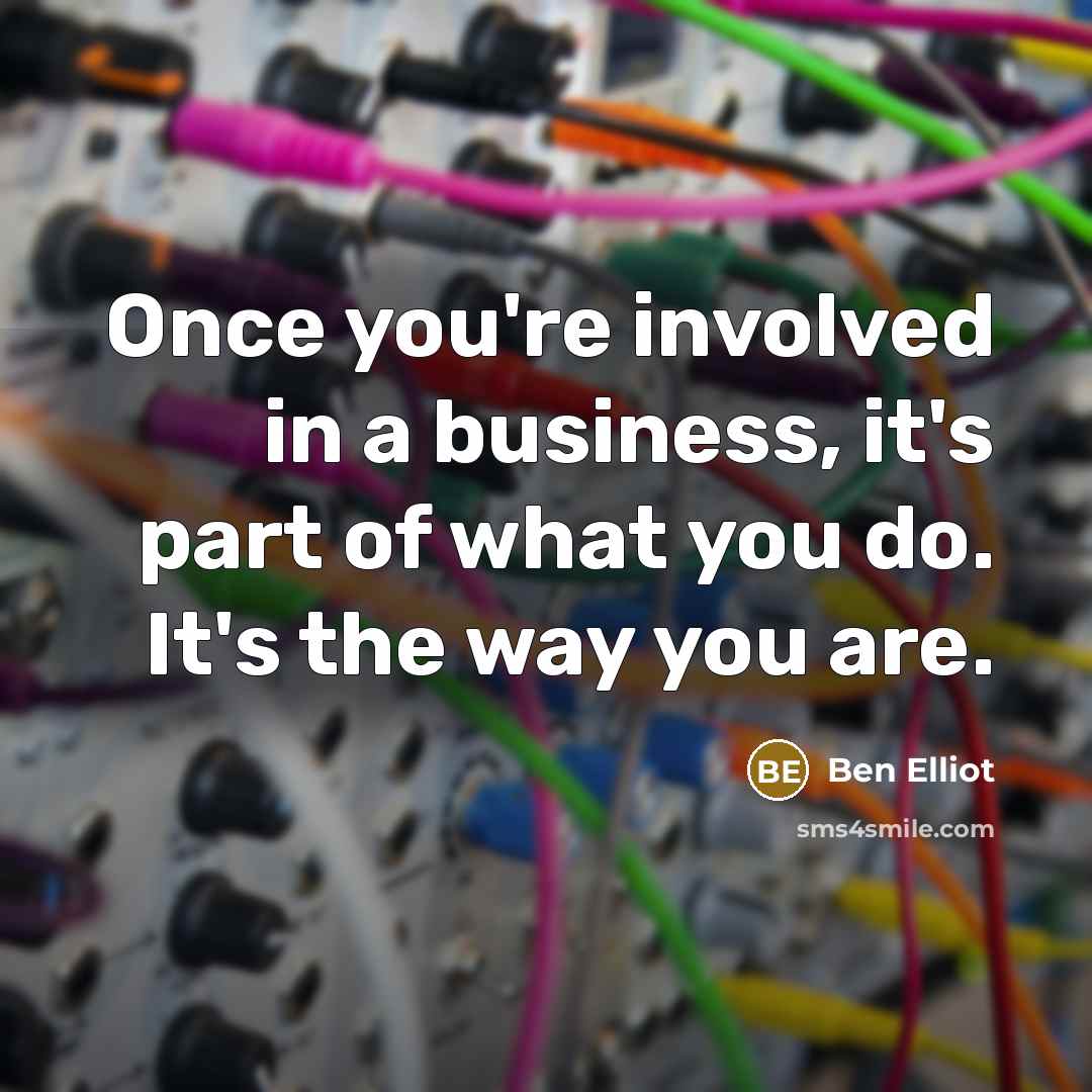 “Once you're involved in a business, it's part of what…” quote by Ben Elliot