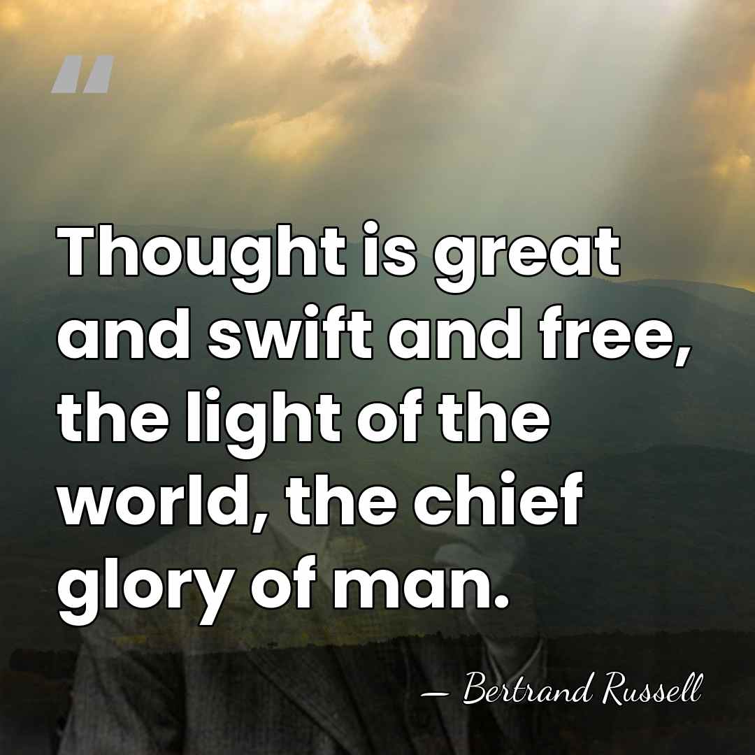 Thought is great and swift and free, the light of the world,&hellip; - Bertrand Russell