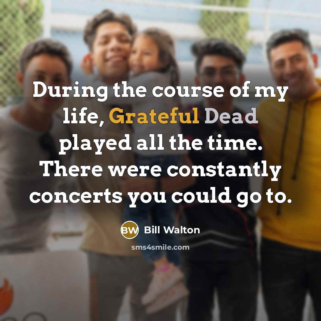 “During the course of my life, Grateful Dead played all…” quote by Bill Walton
