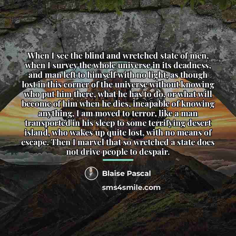 “When I see the blind and wretched state of men,…” quote by Blaise Pascal