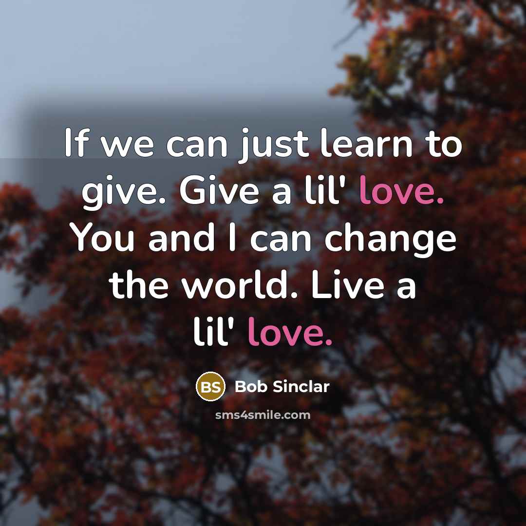 “If we can just learn to give. Give a lil'…” quote by Bob Sinclar