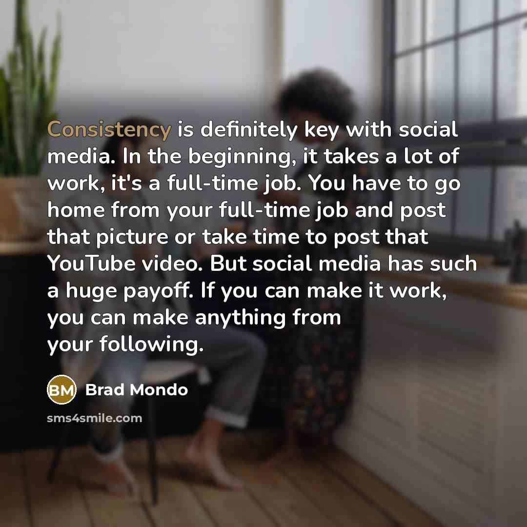 “Consistency is definitely key with social media. In the beginning,…” quote by Brad Mondo