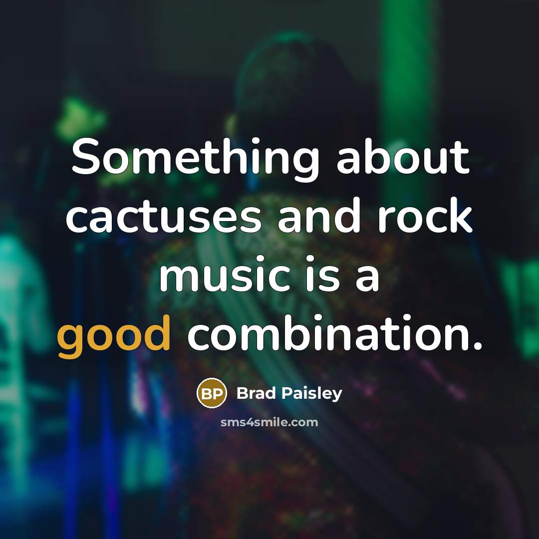 “Something about cactuses and rock music is a good combination.…” quote by Brad Paisley