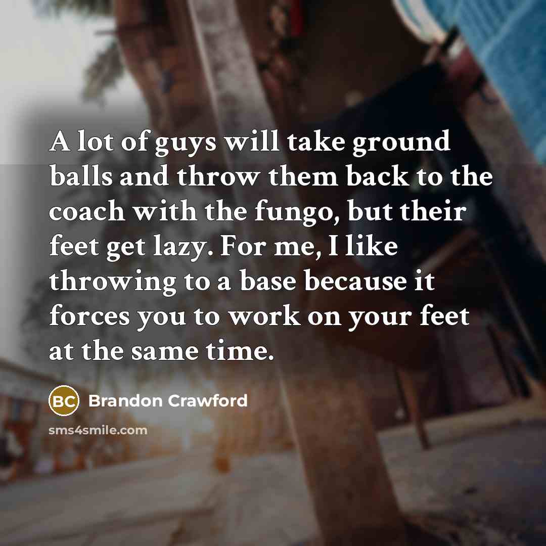 “A lot of guys will take ground balls and throw…” quote by Brandon Crawford