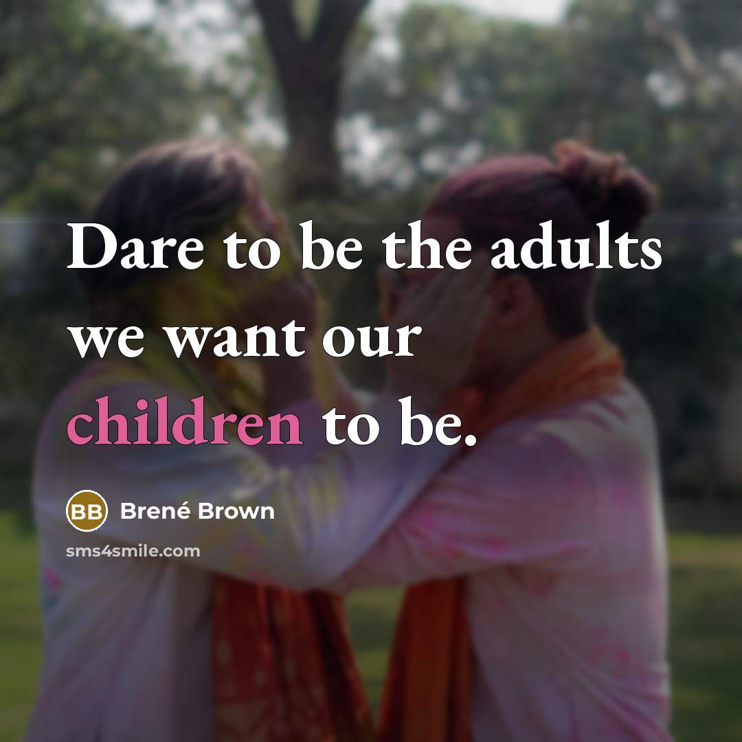 “Dare to be the adults we want our children to…” quote by Brené Brown