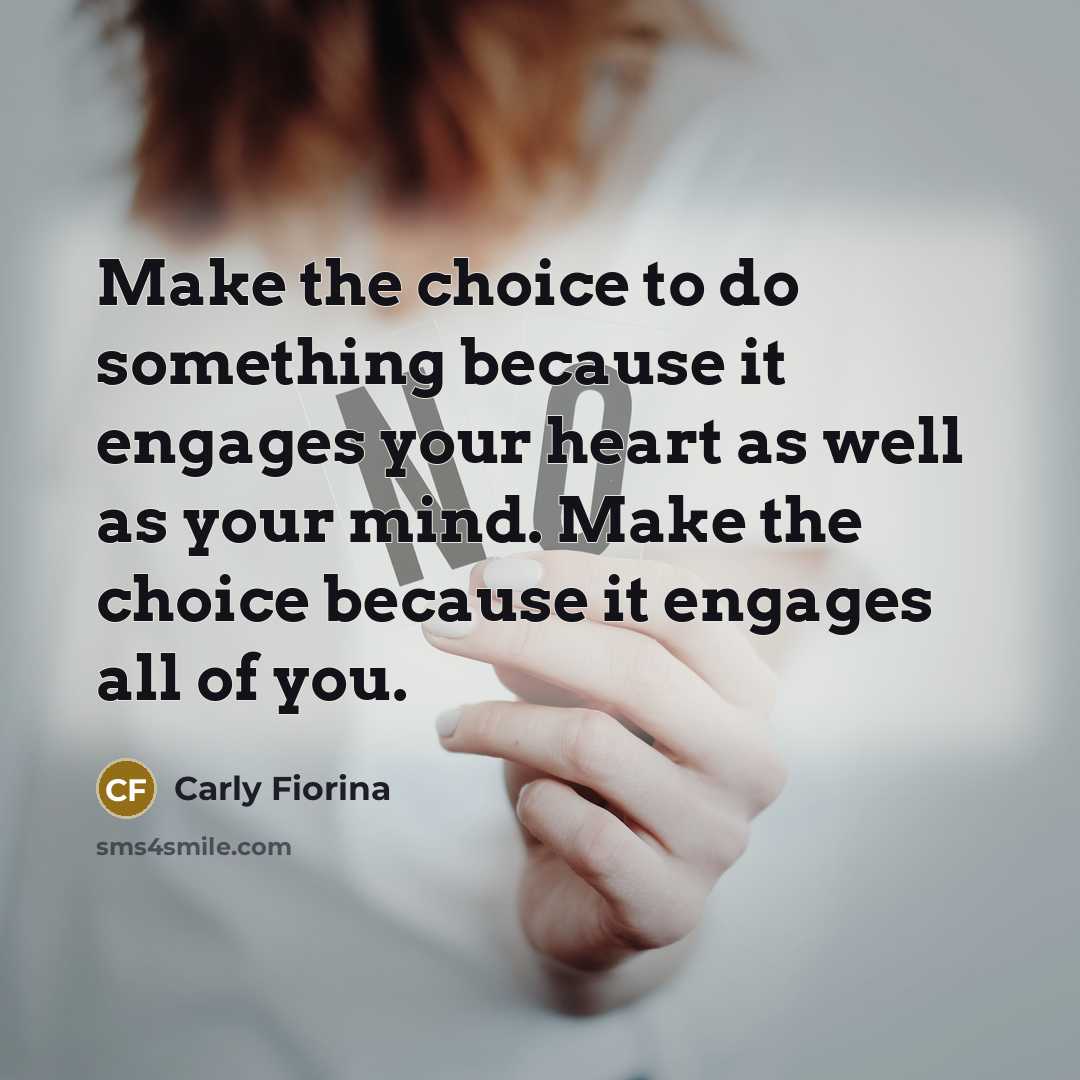 “Make the choice to do something because it engages your…” quote by Carly Fiorina