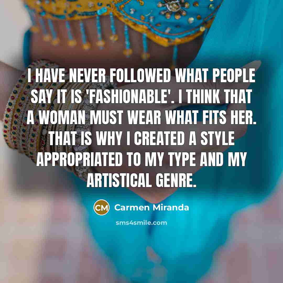 “I have never followed what people say it is 'fashionable'.…” quote by Carmen Miranda
