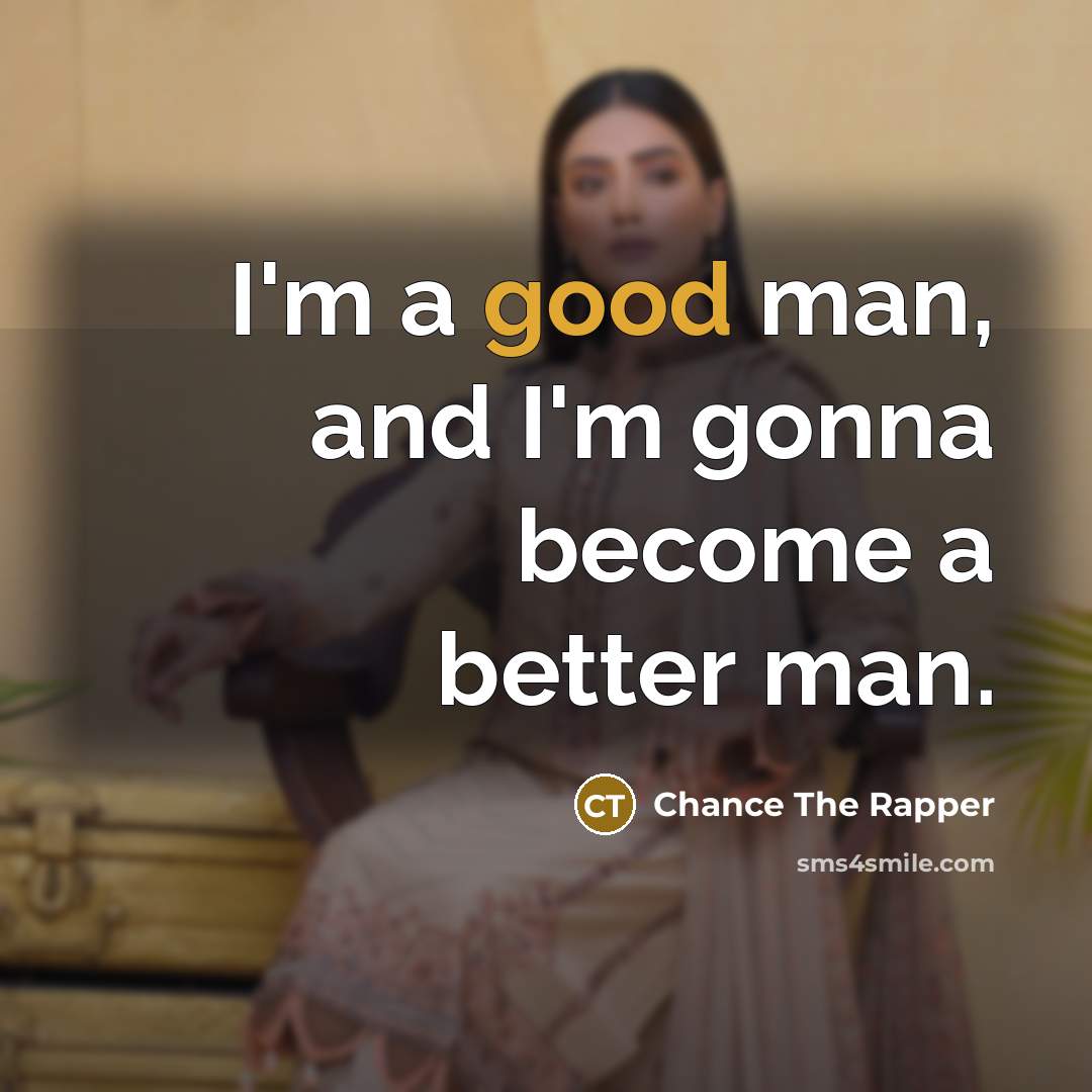 “I'm a good man, and I'm gonna become a better…” quote by Chance The Rapper