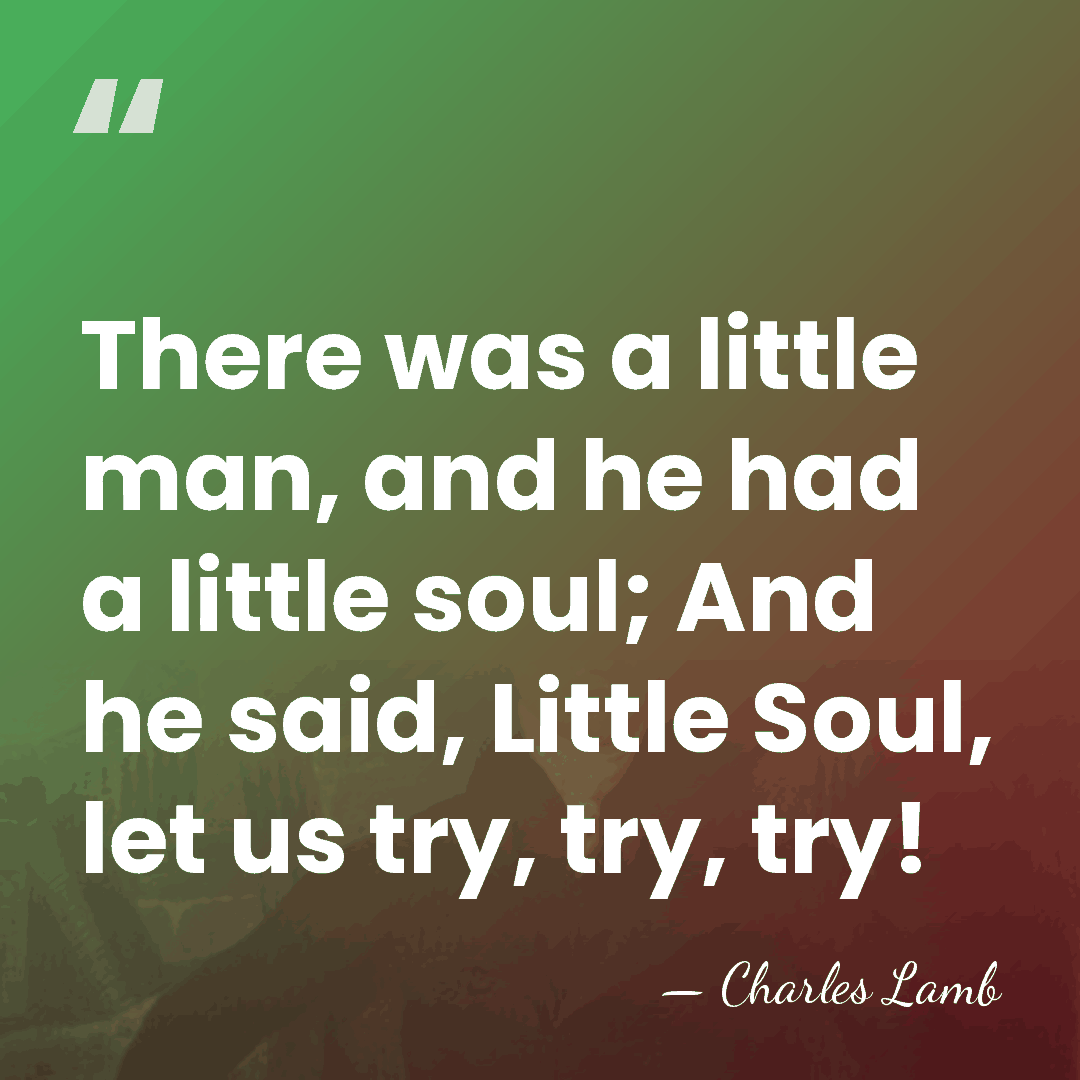 There was a little man, and he had a little soul; And&hellip; - Charles Lamb