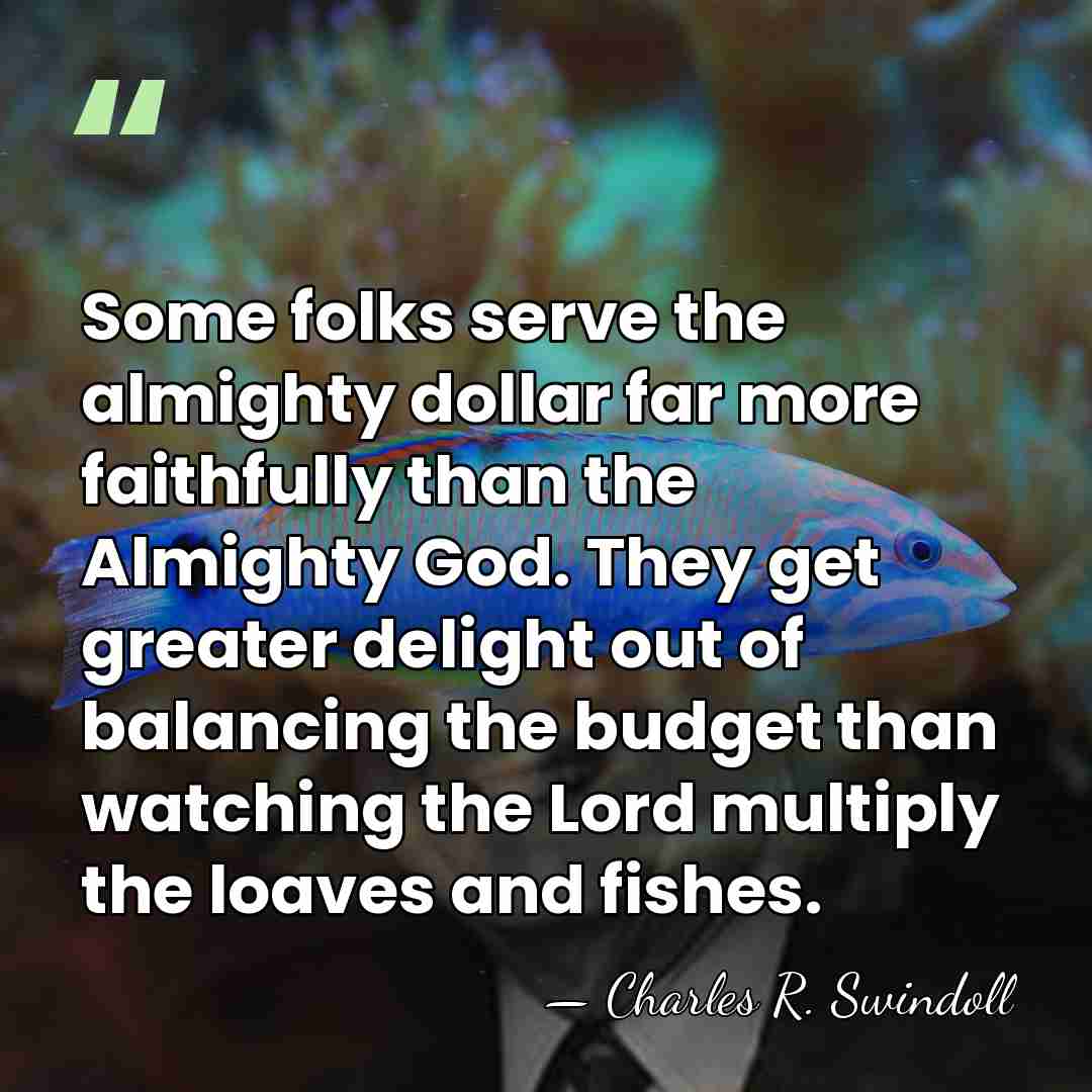 Some folks serve the almighty dollar far more faithfully than the Almighty&hellip; - Charles R. Swindoll