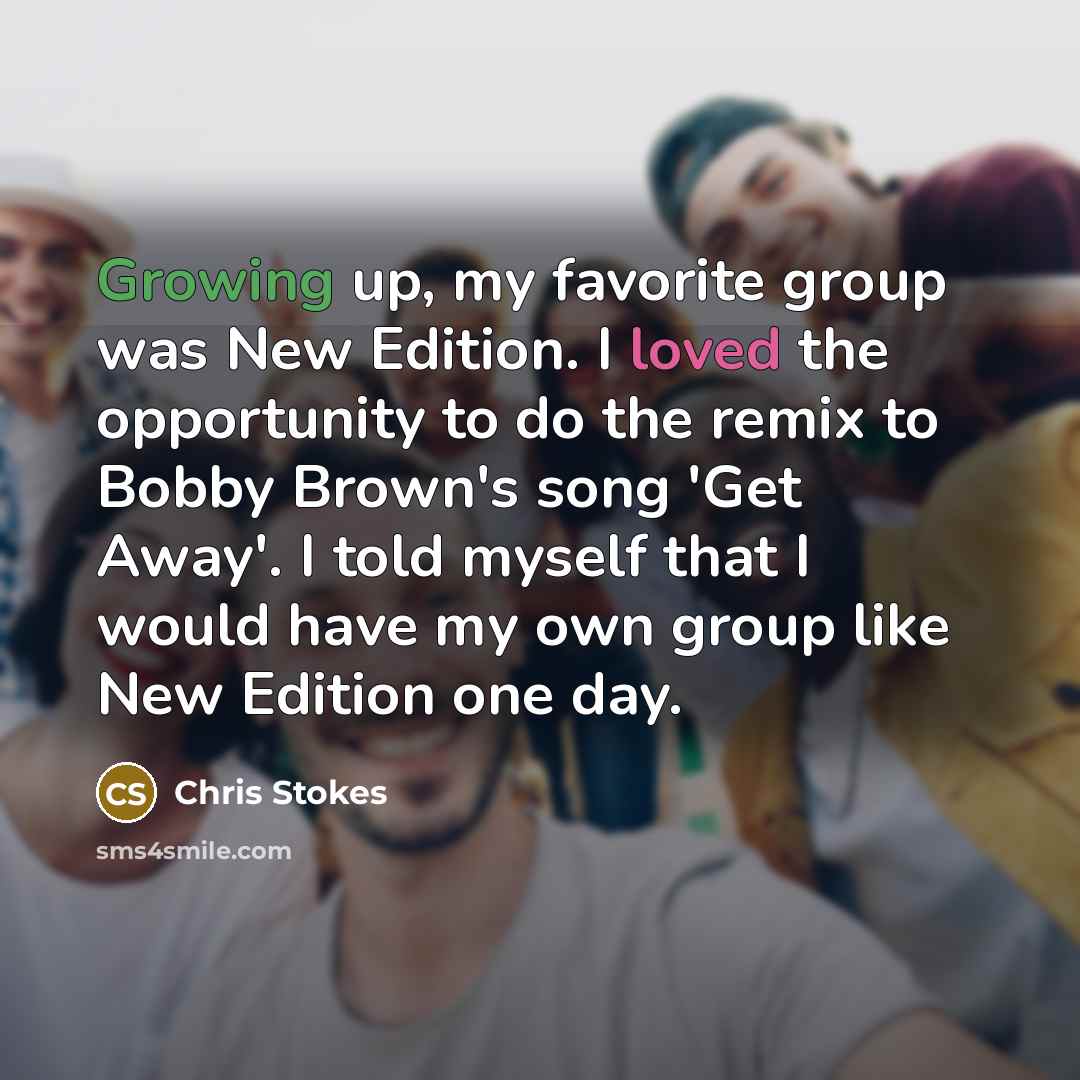 “Growing up, my favorite group was New Edition. I loved…” quote by Chris Stokes