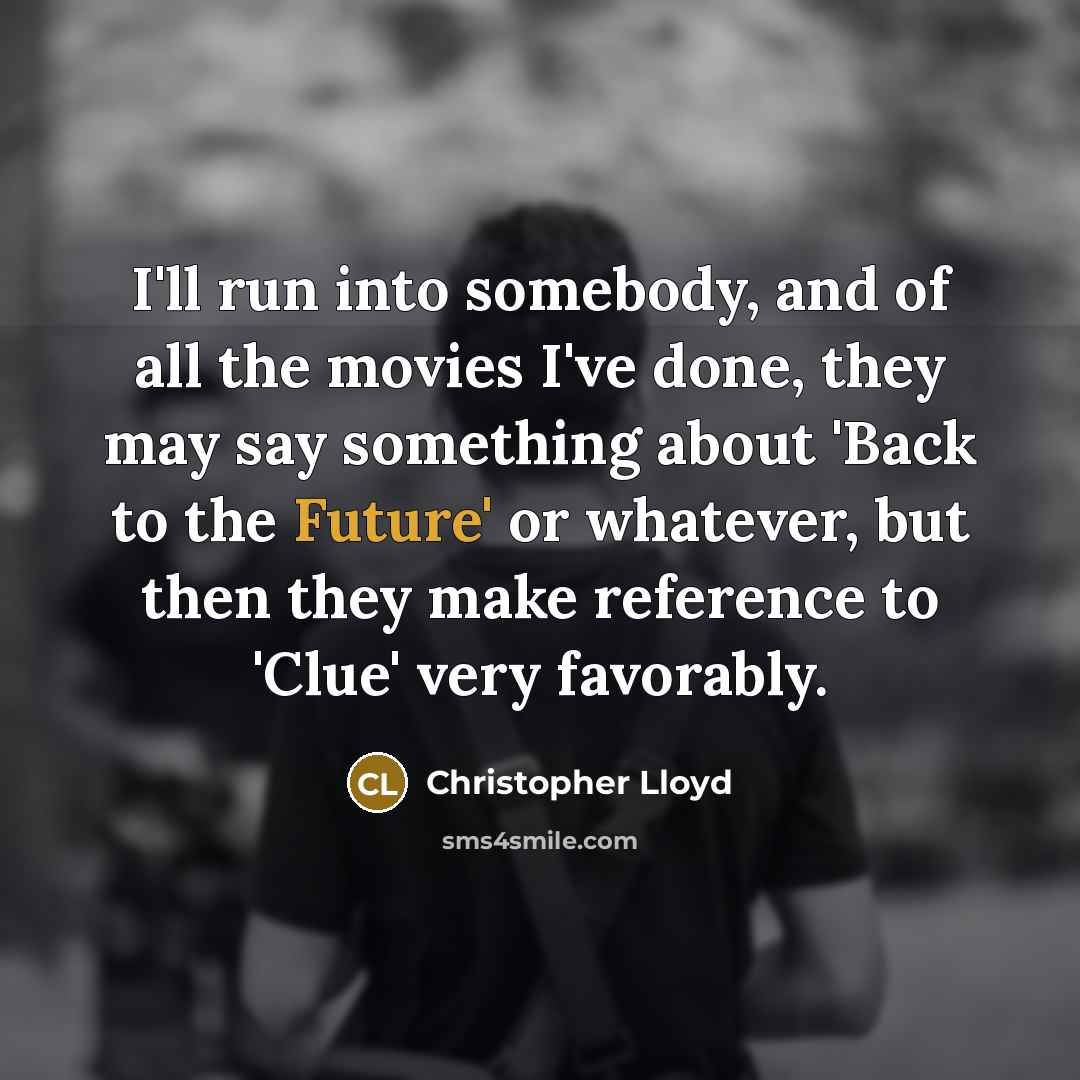 “I'll run into somebody, and of all the movies I've…” quote by Christopher Lloyd