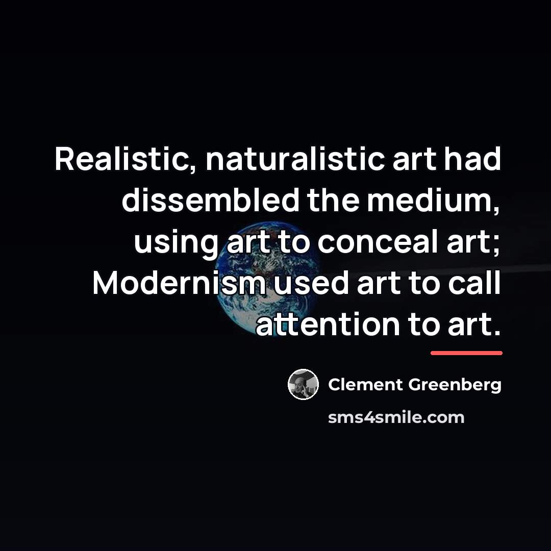 “Realistic, naturalistic art had dissembled the medium, using art to…” quote by Clement Greenberg