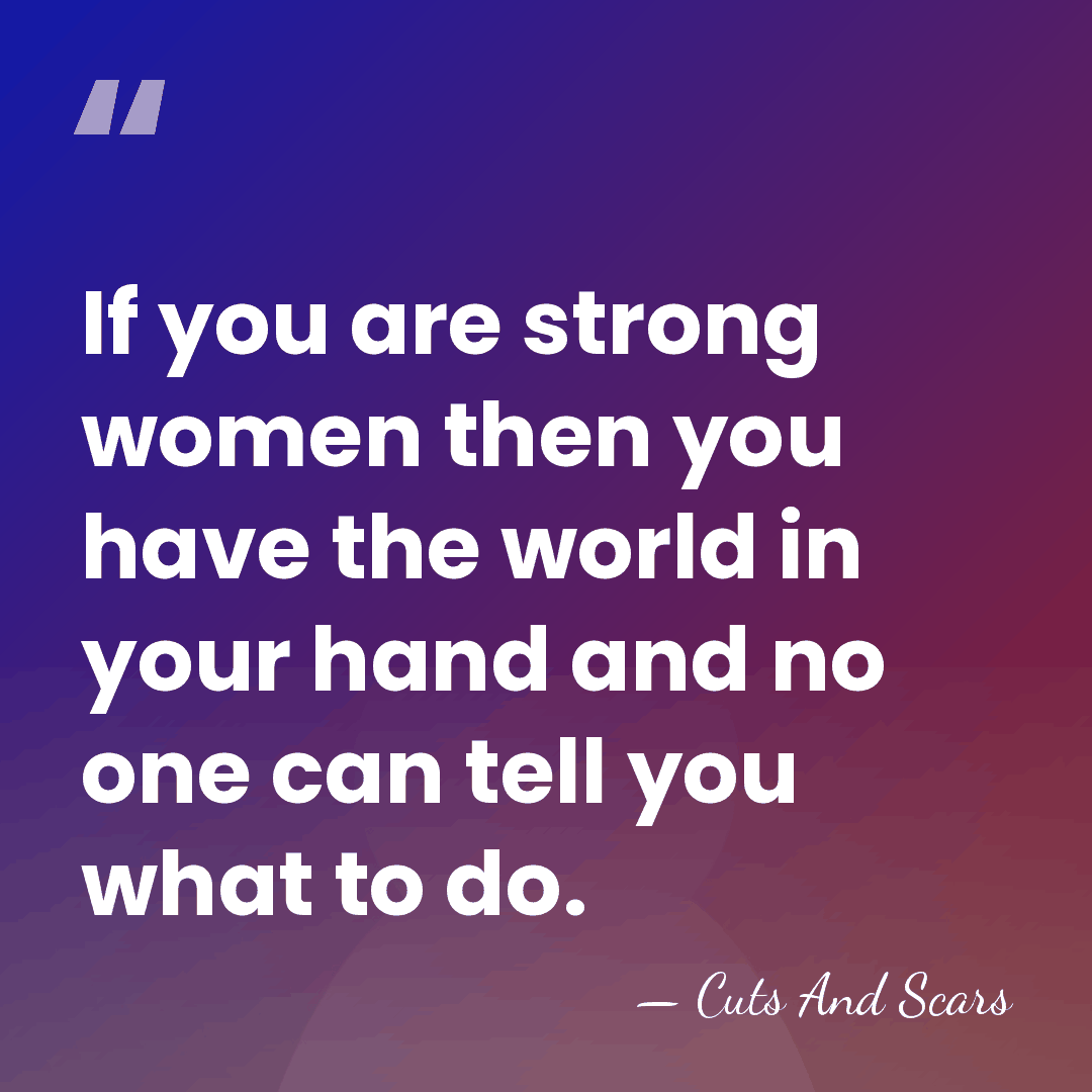 If you are strong women then you have the world in your&hellip; - Cuts And Scars