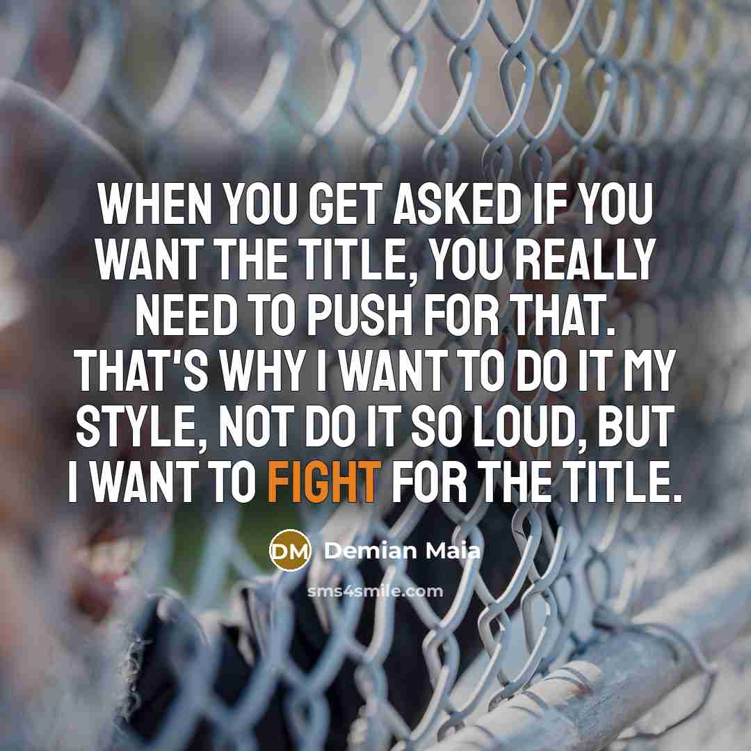 “When you get asked if you want the title, you…” quote by Demian Maia