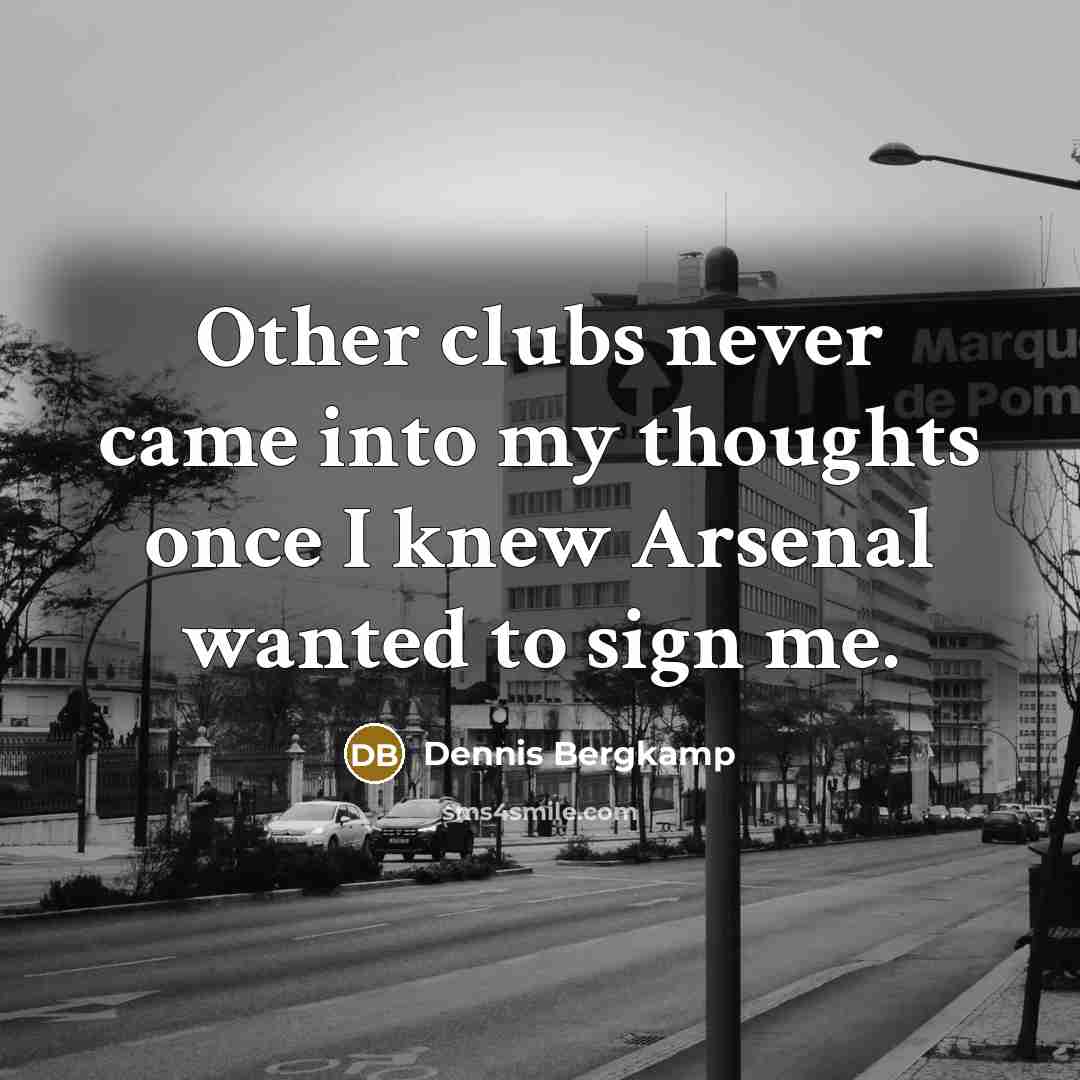 “Other clubs never came into my thoughts once I knew…” quote by Dennis Bergkamp