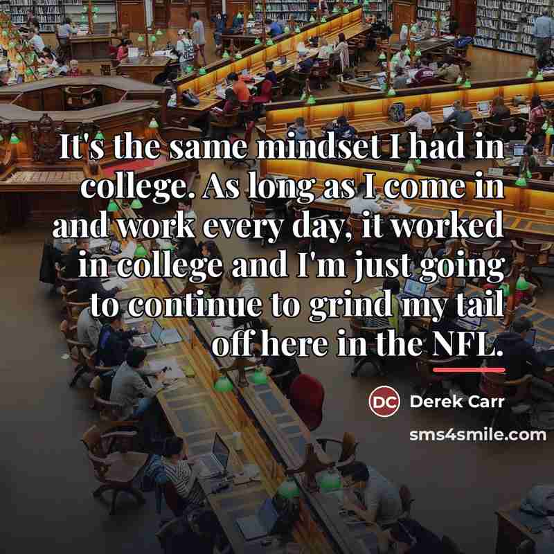 “It's the same mindset I had in college. As long…” quote by Derek Carr
