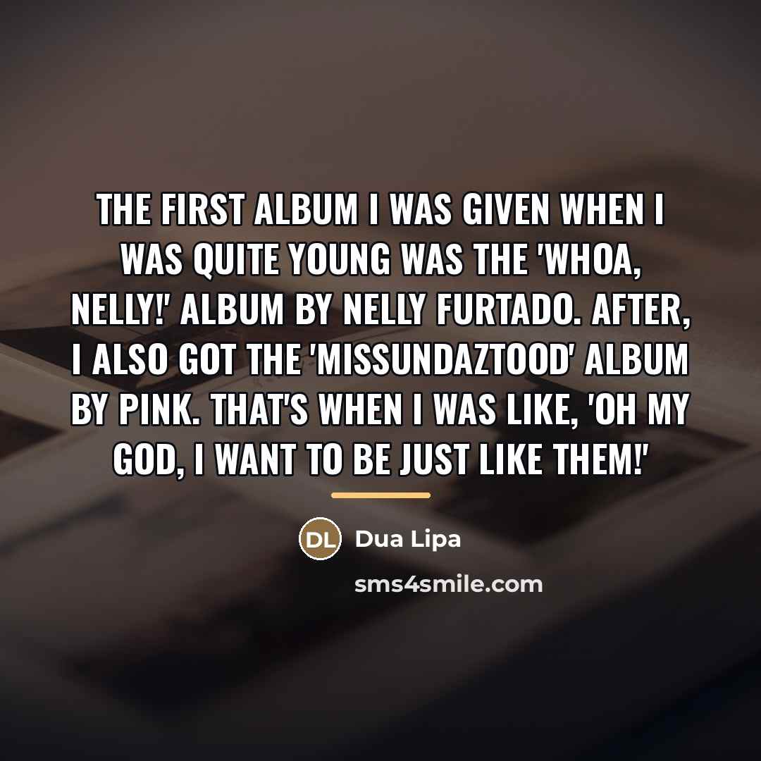 “The first album I was given when I was quite…” quote by Dua Lipa