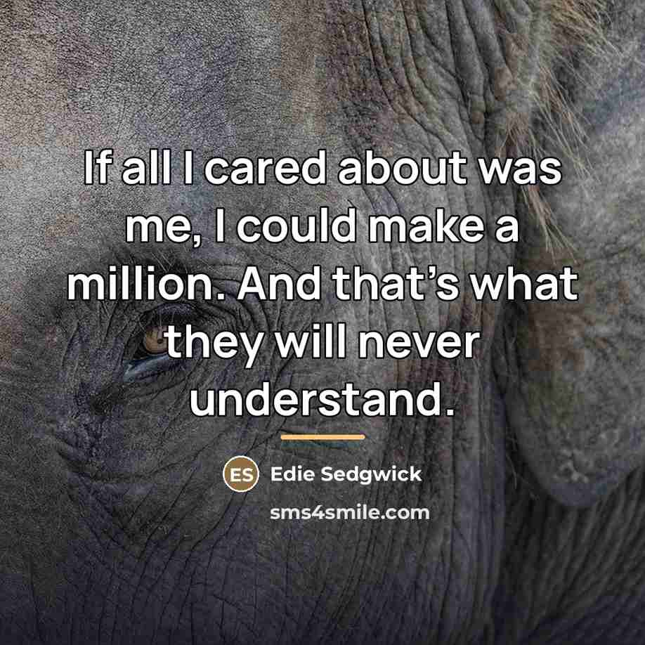 “If all I cared about was me, I could make…” quote by Edie Sedgwick