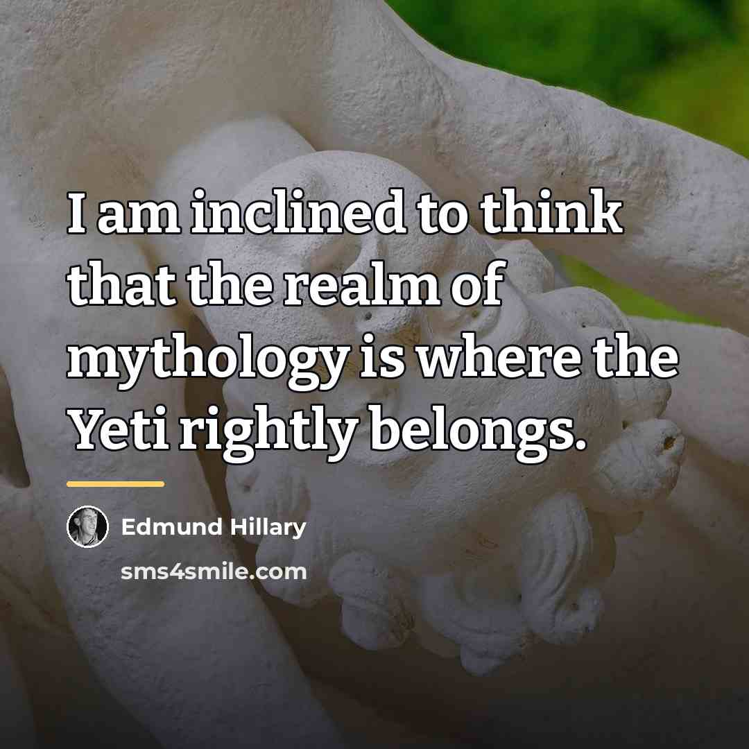 “I am inclined to think that the realm of mythology…” quote by Edmund Hillary
