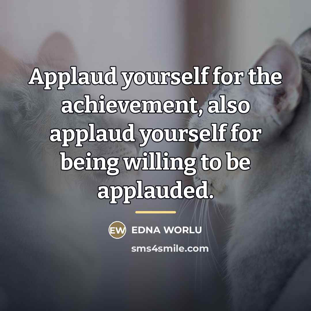 “Applaud yourself for the achievement, also applaud yourself for being…” quote by EDNA WORLU