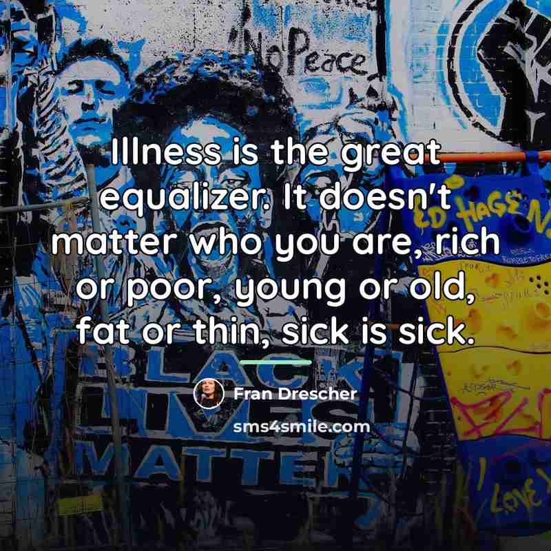 “Illness is the great equalizer. It doesn't matter who you…” quote by Fran Drescher