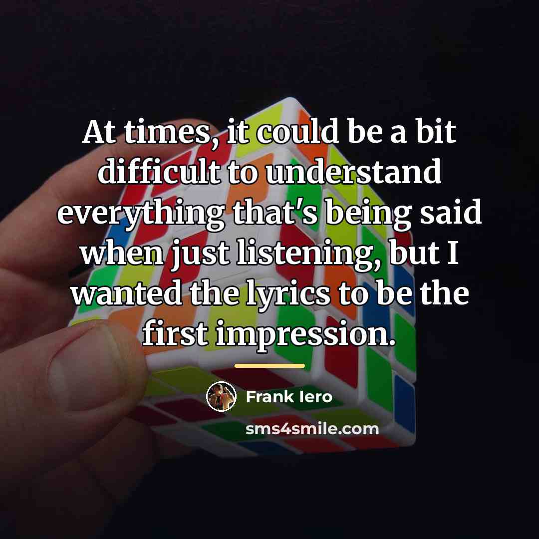 “At times, it could be a bit difficult to understand…” quote by Frank Iero