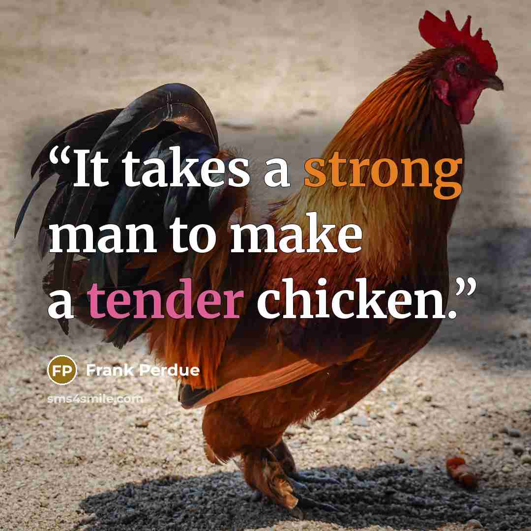 “It takes a strong man to make a tender chicken.” quote by Frank Perdue