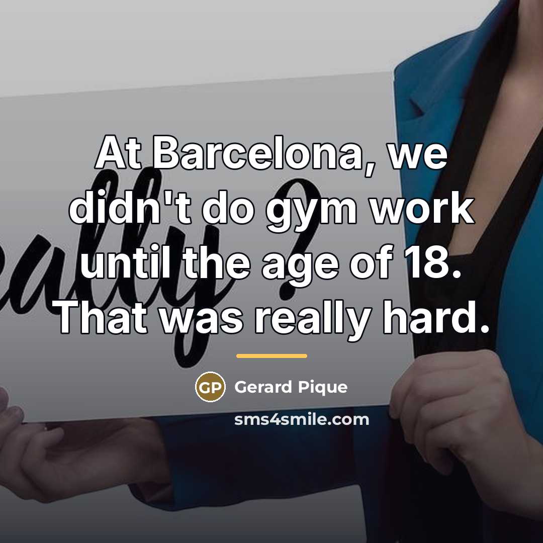 “At Barcelona, we didn't do gym work until the age…” quote by Gerard Pique