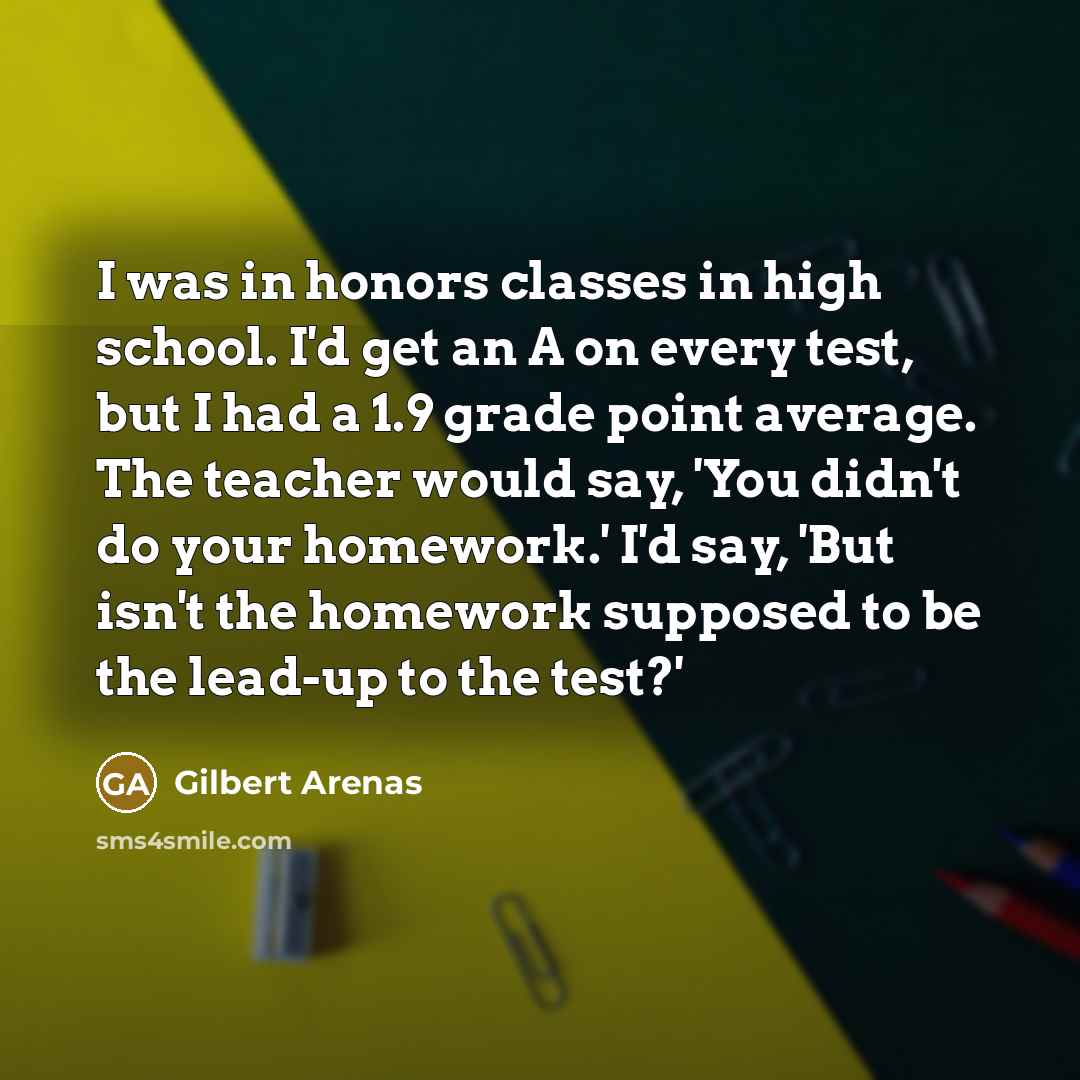 “I was in honors classes in high school. I'd get…” quote by Gilbert Arenas