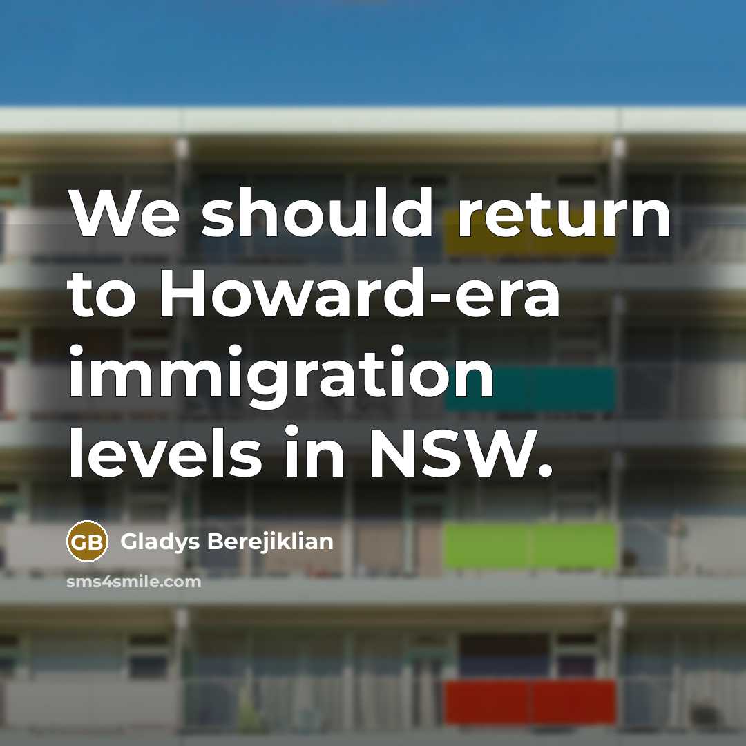 “We should return to Howard-era immigration levels in NSW.…” quote by Gladys Berejiklian