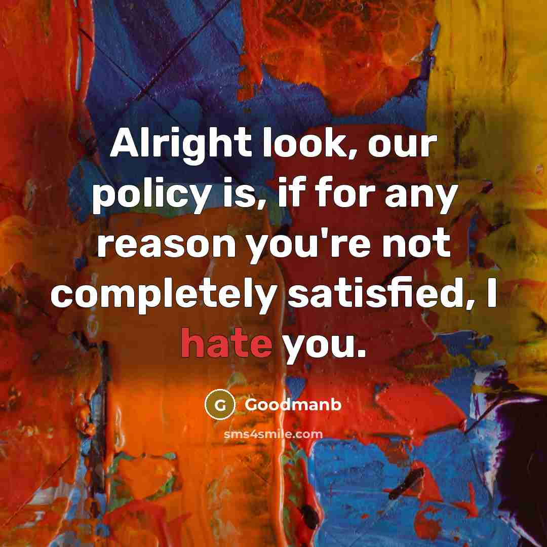 “Alright look, our policy is, if for any reason you're…” quote by Goodmanb