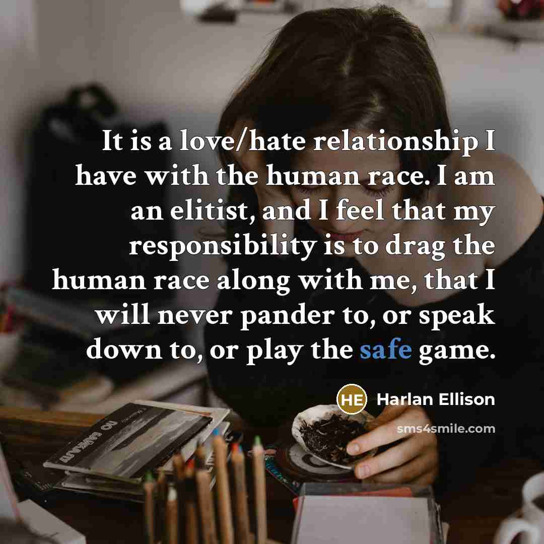 “It is a love/hate relationship I have with the human…” quote by Harlan Ellison