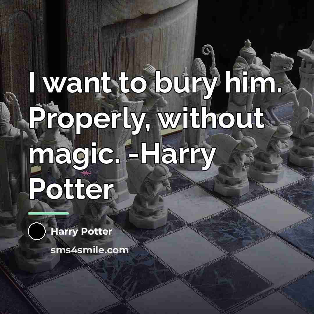 “I want to bury him. Properly, without magic. -Harry Potter…” quote by Harry Potter