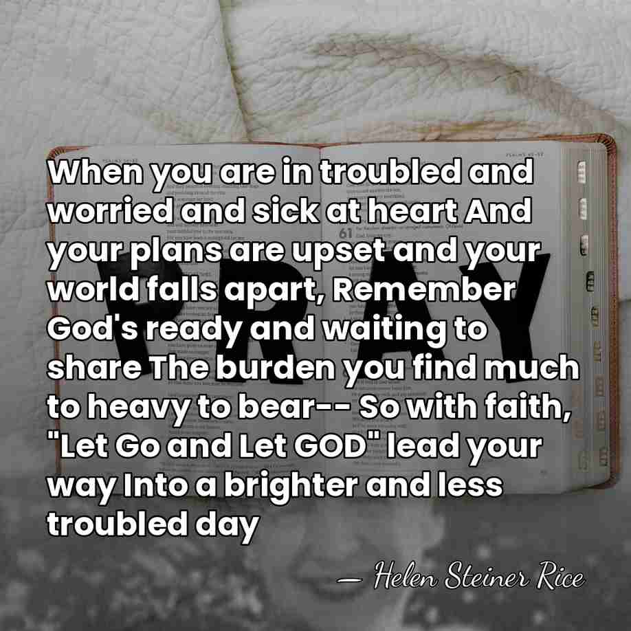 When you are in troubled and worried and sick at heart And&hellip; - Helen Steiner Rice