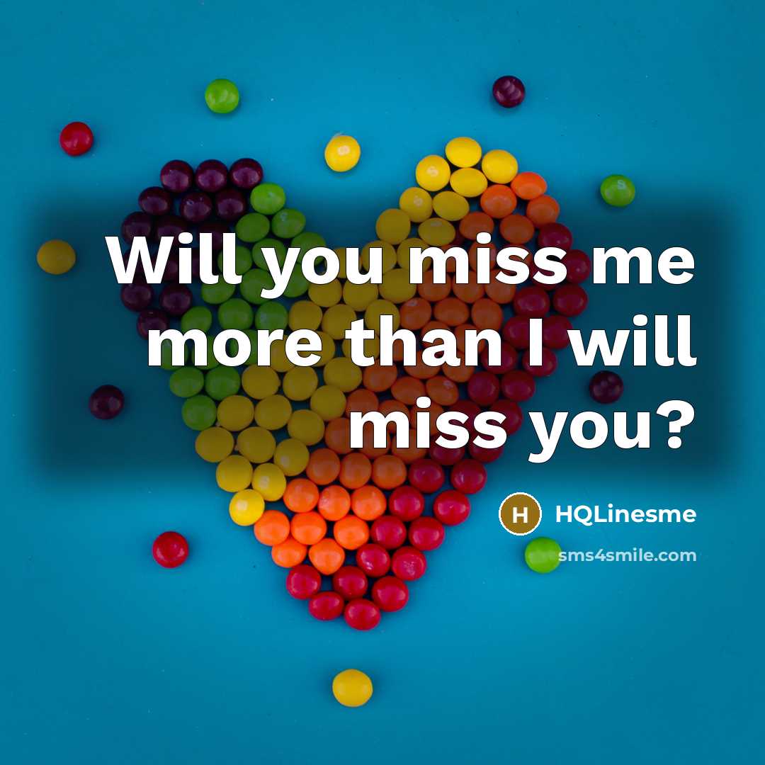 “Will you miss me more than I will miss you?…” quote by HQLinesme